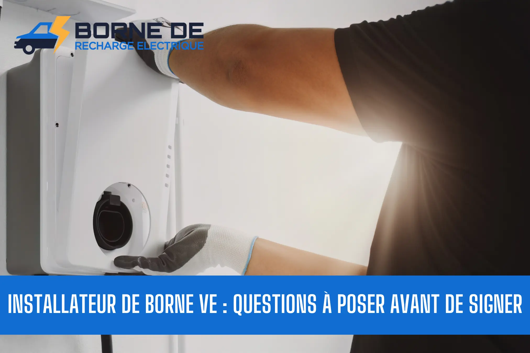 installateur borne ve questions poser avant signer